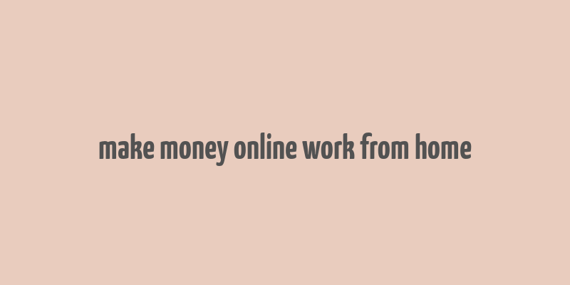 make money online work from home