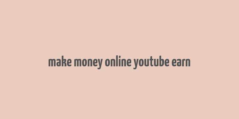 make money online youtube earn