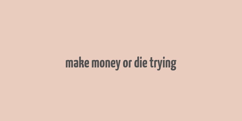 make money or die trying