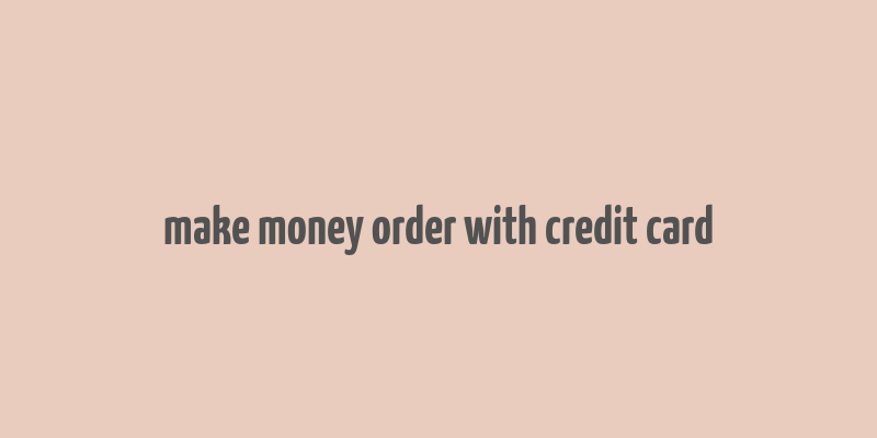 make money order with credit card