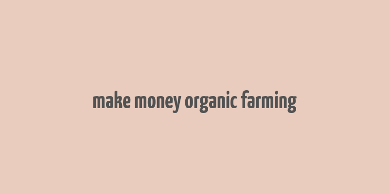 make money organic farming