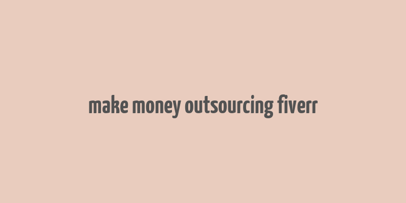 make money outsourcing fiverr