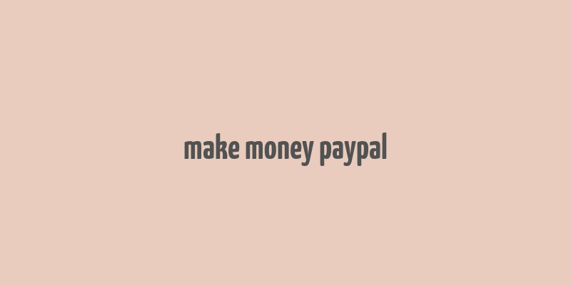 make money paypal