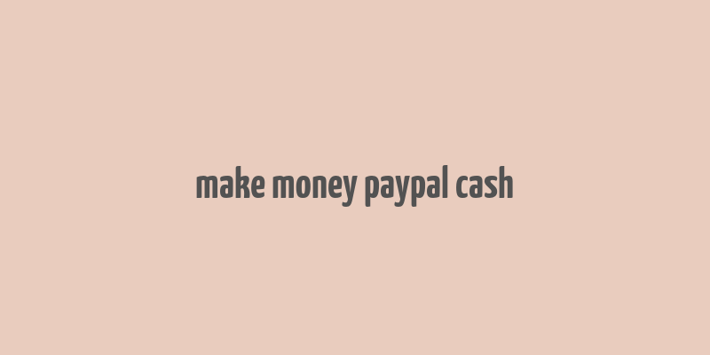 make money paypal cash