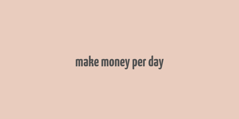 make money per day