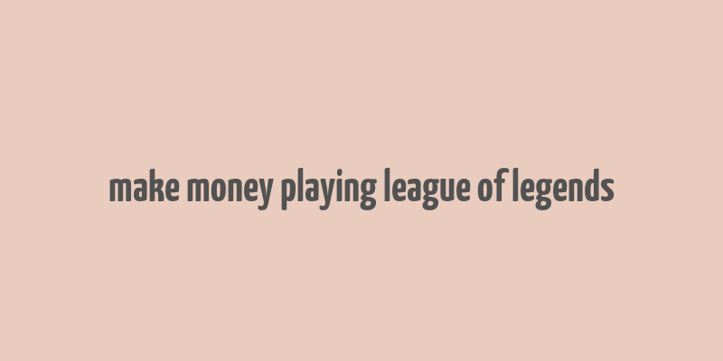 make money playing league of legends