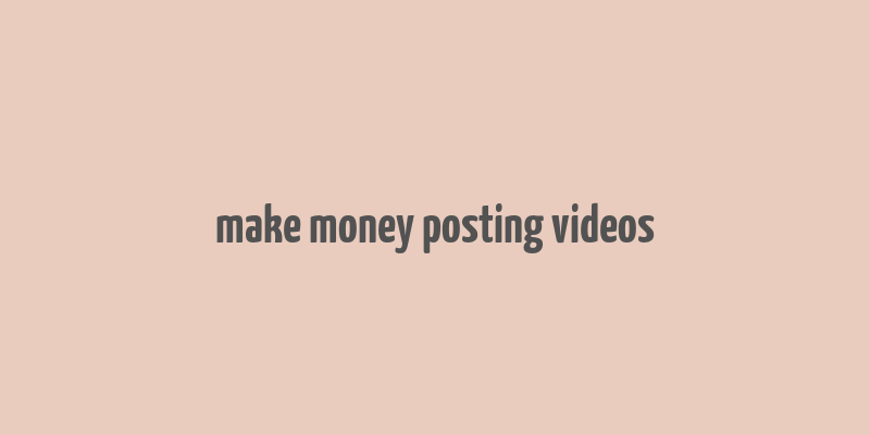 make money posting videos