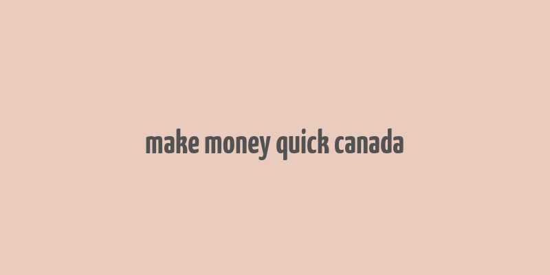 make money quick canada