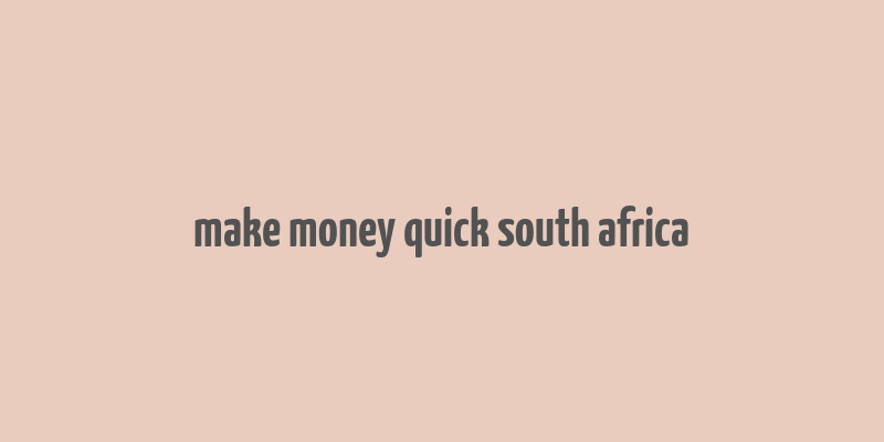 make money quick south africa