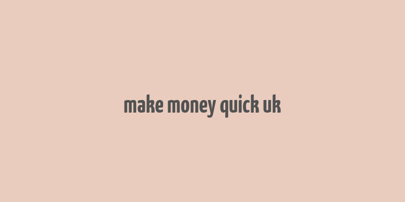 make money quick uk