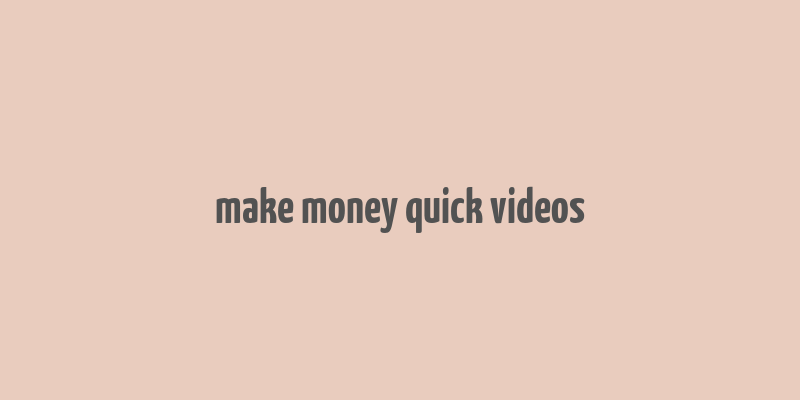 make money quick videos