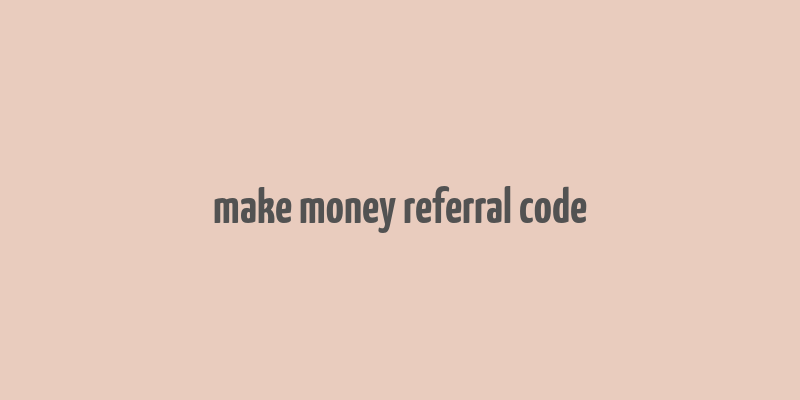 make money referral code