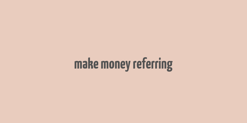 make money referring