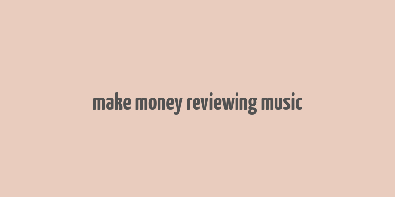 make money reviewing music