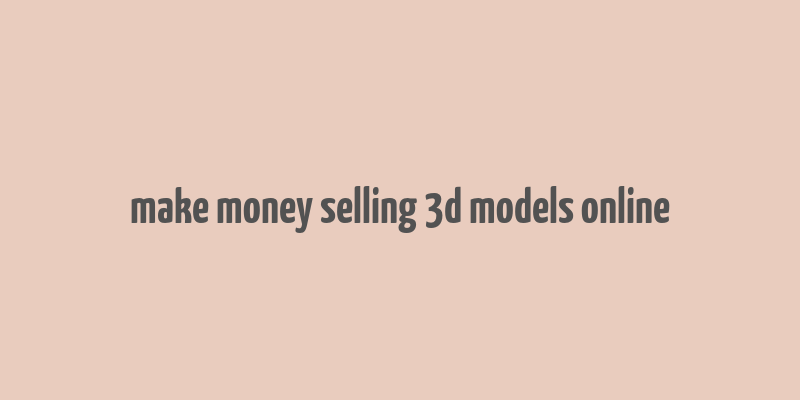 make money selling 3d models online