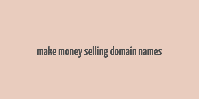 make money selling domain names