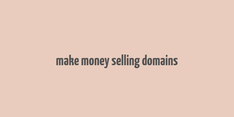 make money selling domains