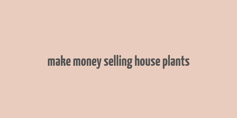 make money selling house plants