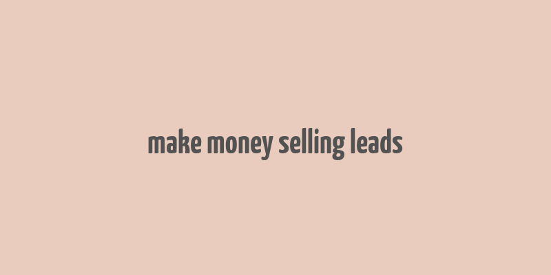 make money selling leads