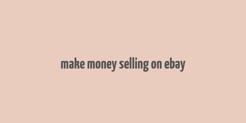 make money selling on ebay