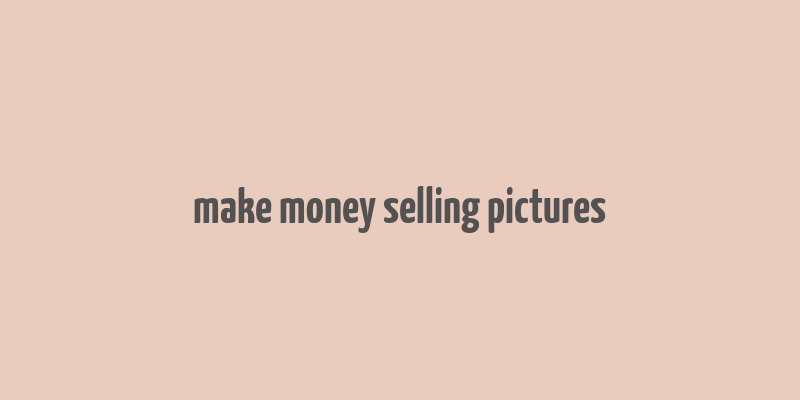 make money selling pictures