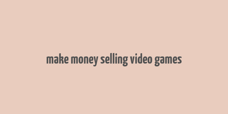 make money selling video games