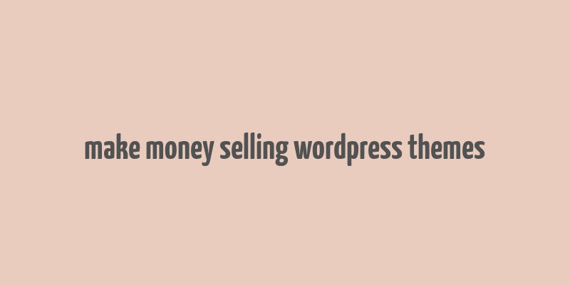 make money selling wordpress themes