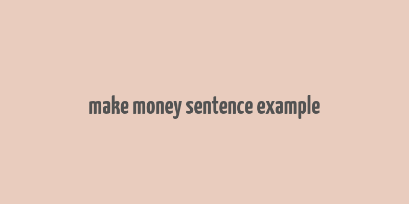 make money sentence example