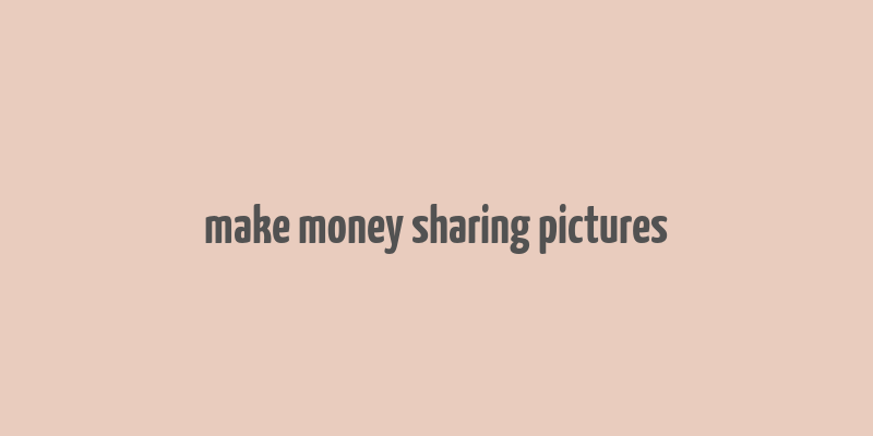 make money sharing pictures