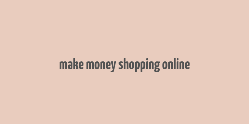 make money shopping online