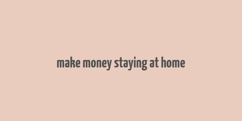 make money staying at home