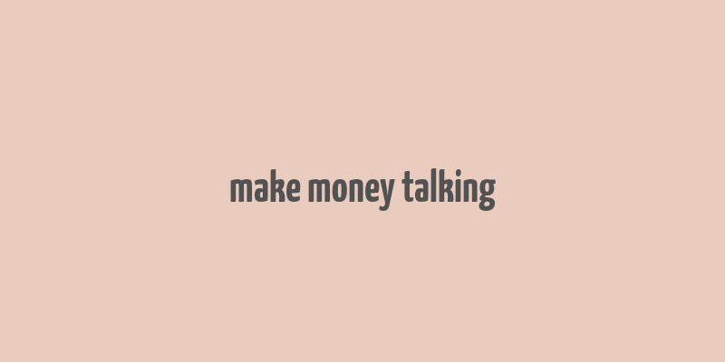 make money talking