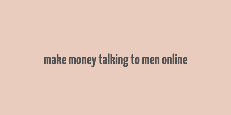 make money talking to men online