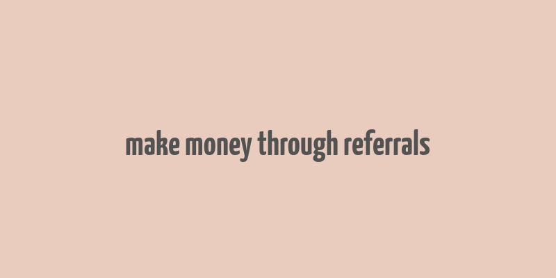 make money through referrals