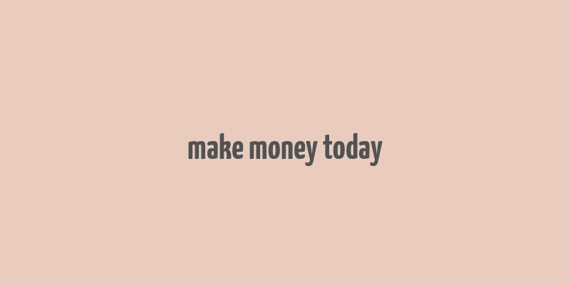 make money today