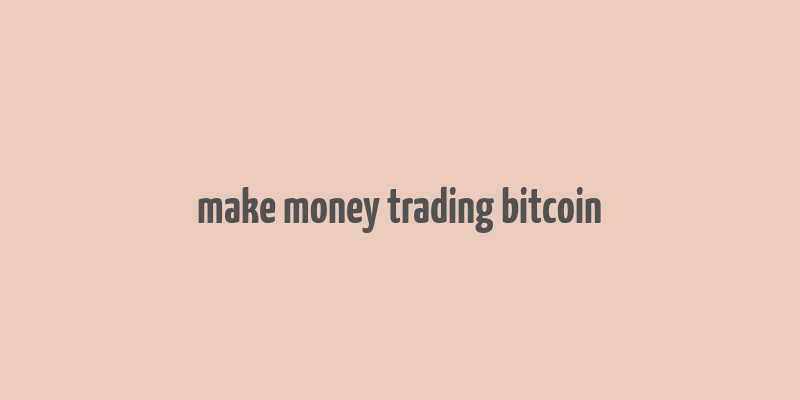 make money trading bitcoin