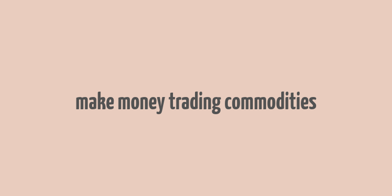 make money trading commodities