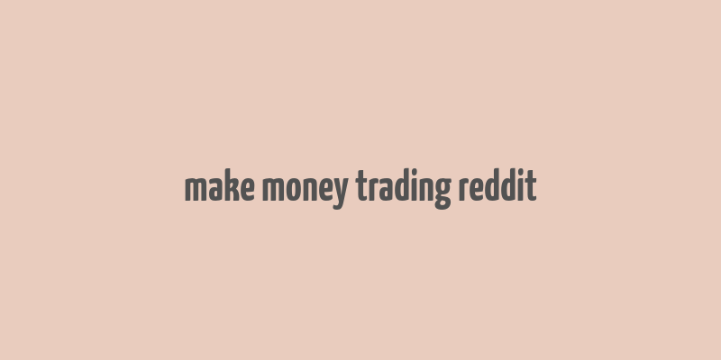 make money trading reddit