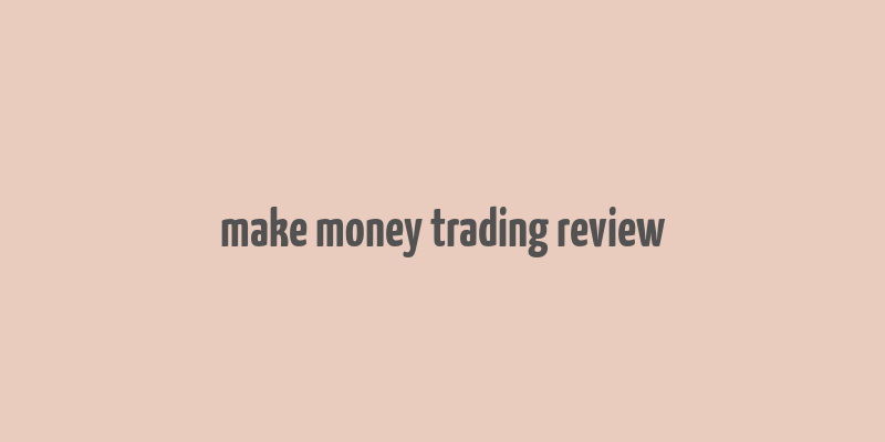 make money trading review