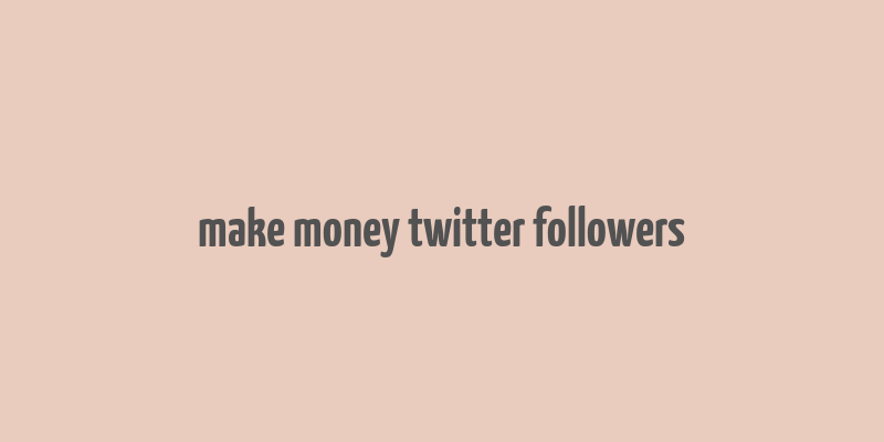 make money twitter followers