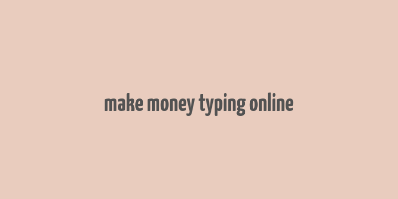 make money typing online