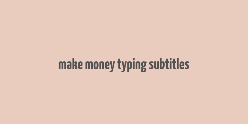 make money typing subtitles