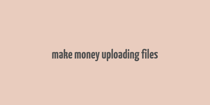 make money uploading files