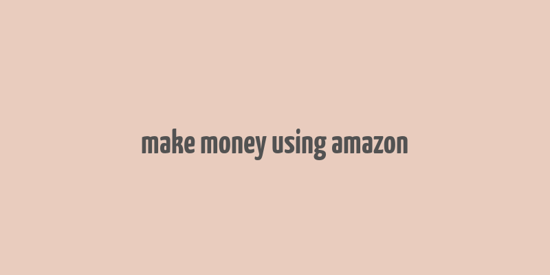 make money using amazon