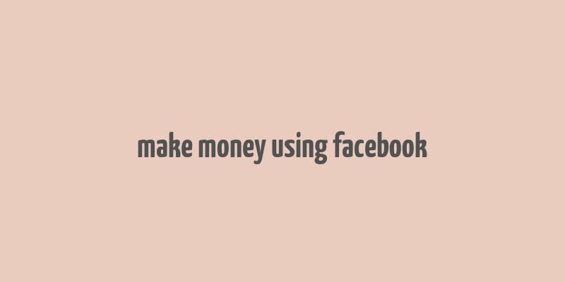 make money using facebook