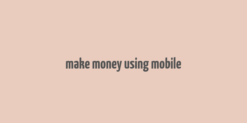 make money using mobile