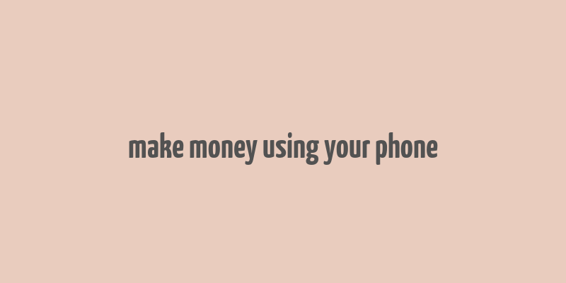 make money using your phone