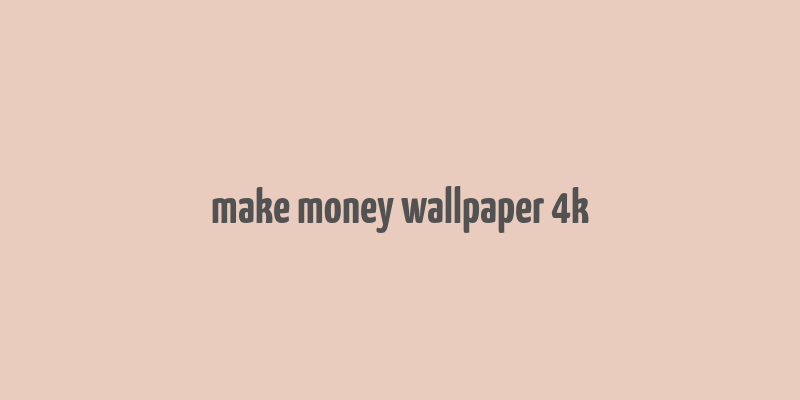 make money wallpaper 4k