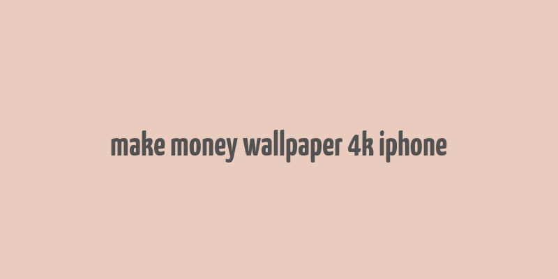 make money wallpaper 4k iphone