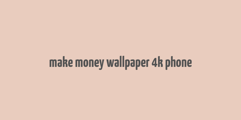 make money wallpaper 4k phone